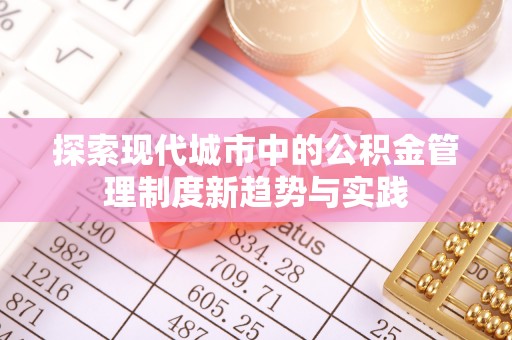 墨玉探索现代城市中的公积金管理制度新趋势与实践