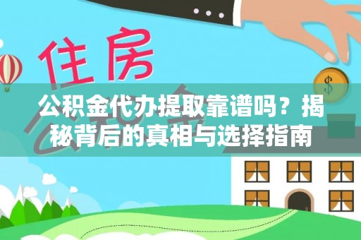墨玉公积金代办提取靠谱吗？揭秘背后的真相与选择指南