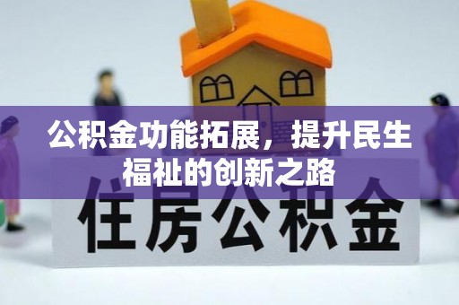 墨玉公积金功能拓展，提升民生福祉的创新之路