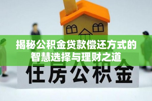 墨玉揭秘公积金贷款偿还方式的智慧选择与理财之道