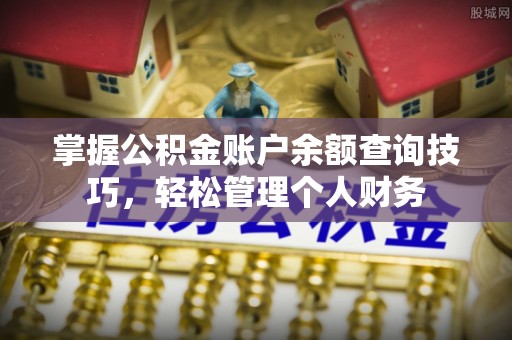 墨玉掌握公积金账户余额查询技巧，轻松管理个人财务