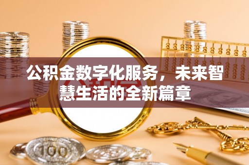 墨玉公积金数字化服务，未来智慧生活的全新篇章