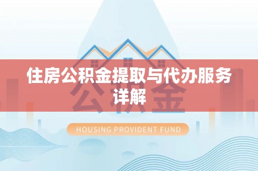 墨玉住房公积金提取与代办服务详解