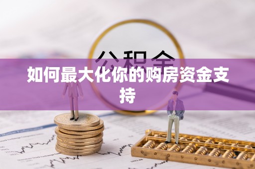墨玉如何最大化你的购房资金支持