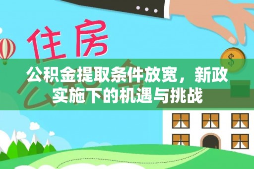 墨玉公积金提取条件放宽，新政实施下的机遇与挑战
