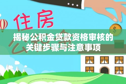 墨玉揭秘公积金贷款资格审核的关键步骤与注意事项