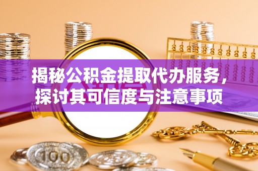 墨玉揭秘公积金提取代办服务，探讨其可信度与注意事项