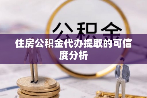 墨玉住房公积金代办提取的可信度分析