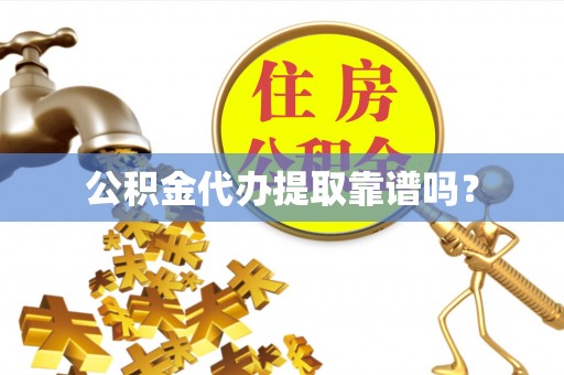墨玉公积金代办提取靠谱吗？