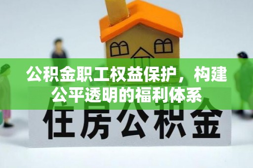 墨玉公积金职工权益保护，构建公平透明的福利体系