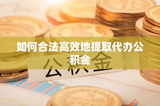 墨玉如何合法高效地提取代办公积金