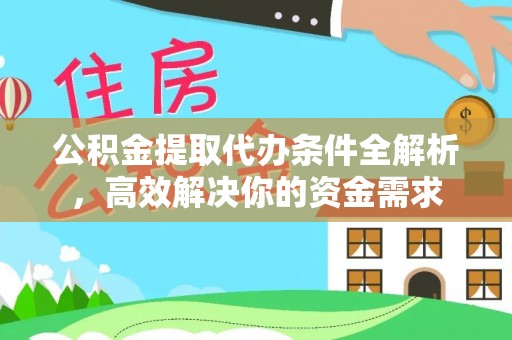 墨玉公积金提取代办条件全解析，高效解决你的资金需求